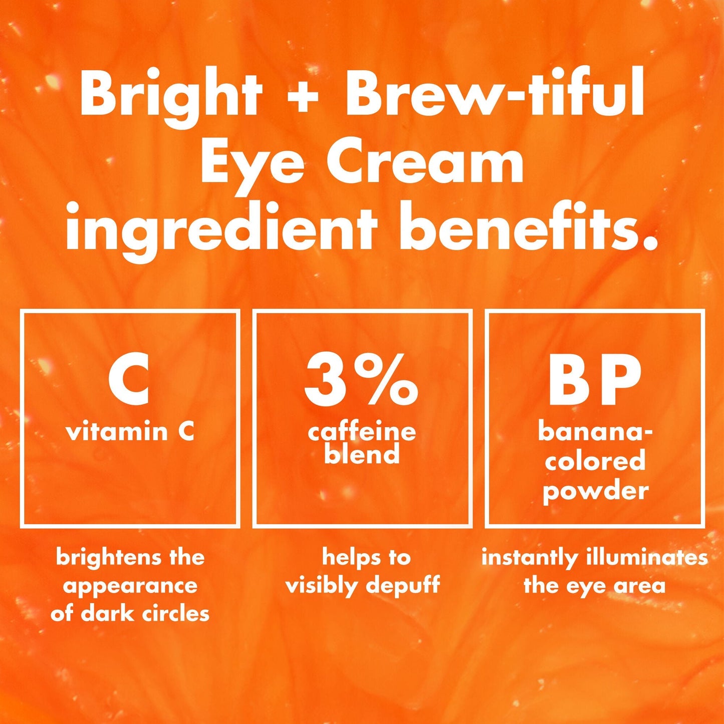 bright-brew-tiful-eye-cream-e2 0226_BBEC_Ingredients_4d618bd7-04ef-43ef-a131-016b51a211da.jpg