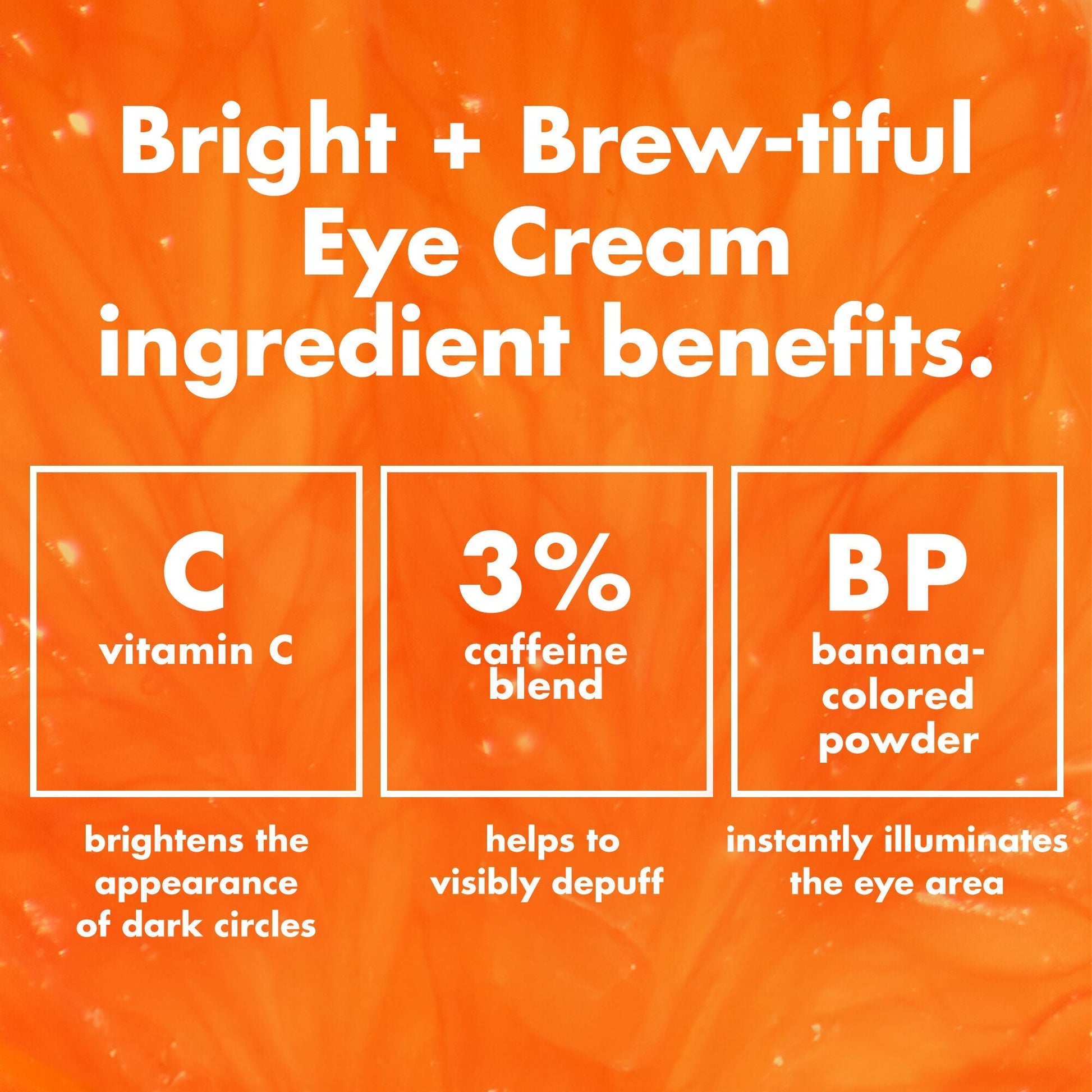 bright-brew-tiful-eye-cream-e2 0226_BBEC_Ingredients_4d618bd7-04ef-43ef-a131-016b51a211da.jpg